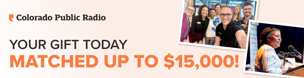Colorado Public Radio logo. Your gift today matched up to $15,000! CPR reporters in action.